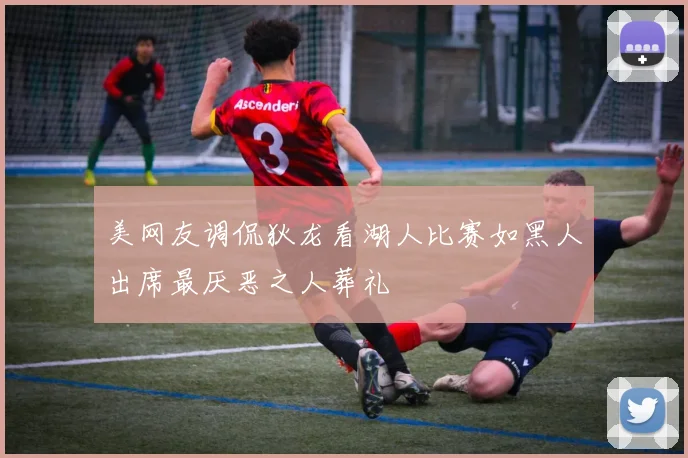 美网友调侃狄龙看湖人比赛如黑人出席最厌恶之人葬礼